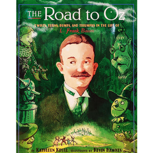 The Road To Oz: Twists, Turns, Bumps, and Triumphs in the Life of L. Frank Baum