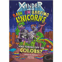Xander and the Rainbow-Barfing Unicorns: Who Turned Off the Colors?